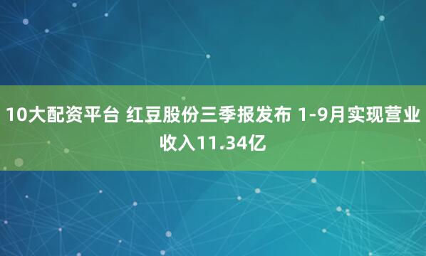 10大配资平台 红豆股份三季报发布 1-9月实现营业收入11.34亿