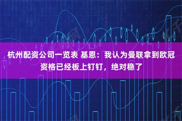 杭州配资公司一览表 基恩：我认为曼联拿到欧冠资格已经板上钉钉，绝对稳了